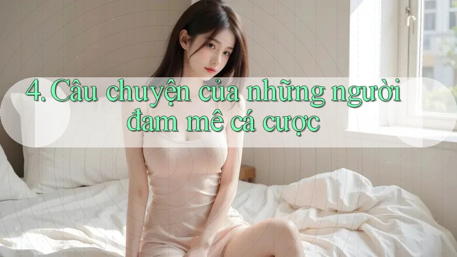 4. Câu chuyện của những người đam mê cá cược 4. Câu chuyện của những người đam mê cá cược