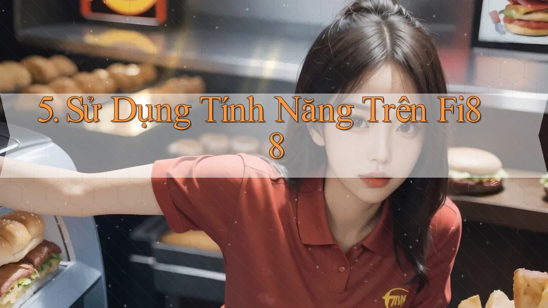 5. Sử Dụng Tính Năng Trên Fi88 5. Sử Dụng Tính Năng Trên Fi88