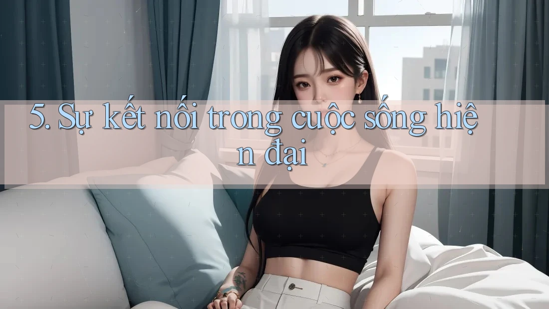 5. Sự kết nối trong cuộc sống hiện đại 5. Sự kết nối trong cuộc sống hiện đại
