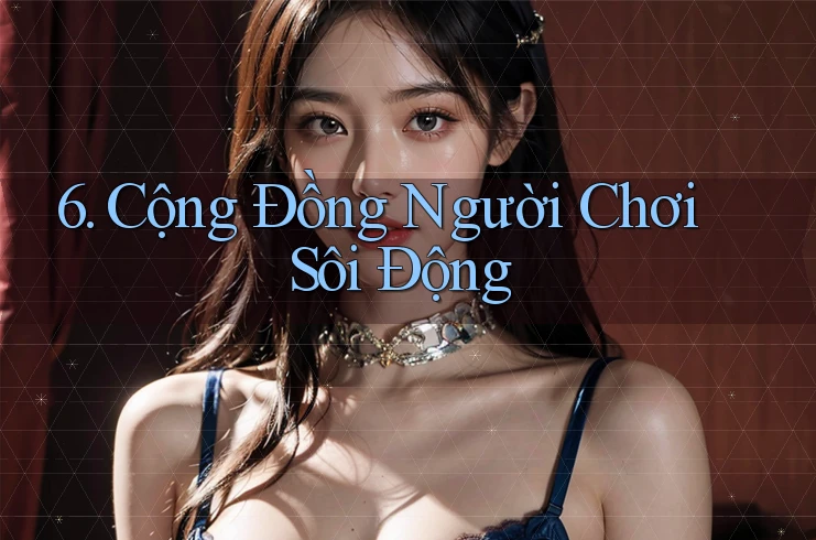 6. Cộng đồng người chơi sôi động 6. Cộng đồng người chơi sôi động