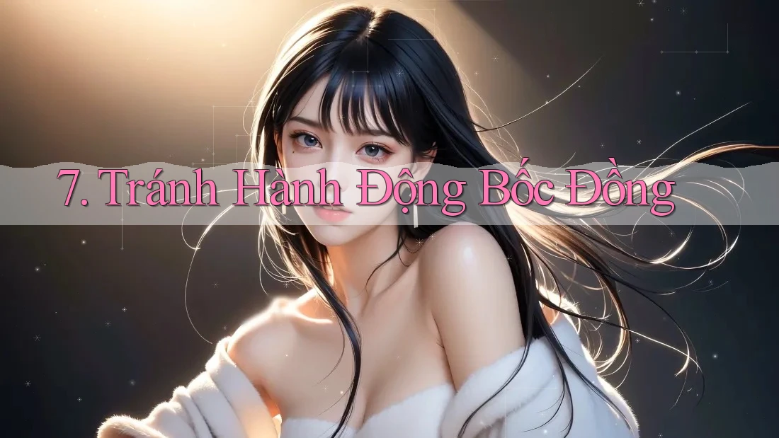 7. Tránh Hành Động Bốc Đồng