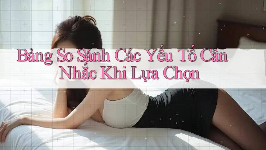 Bảng So Sánh Các Yếu Tố Cân Nhắc Khi Lựa Chọn Bảng So Sánh Các Yếu Tố Cân Nhắc Khi Lựa Chọn