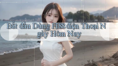 bắt đầu dùng fi88 điện thoại ngày hôm nay