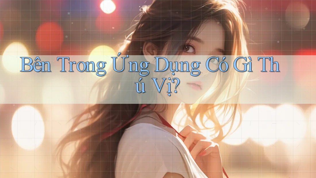 Bên Trong Ứng Dụng Có Gì Thú Vị? Bên Trong Ứng Dụng Có Gì Thú Vị?