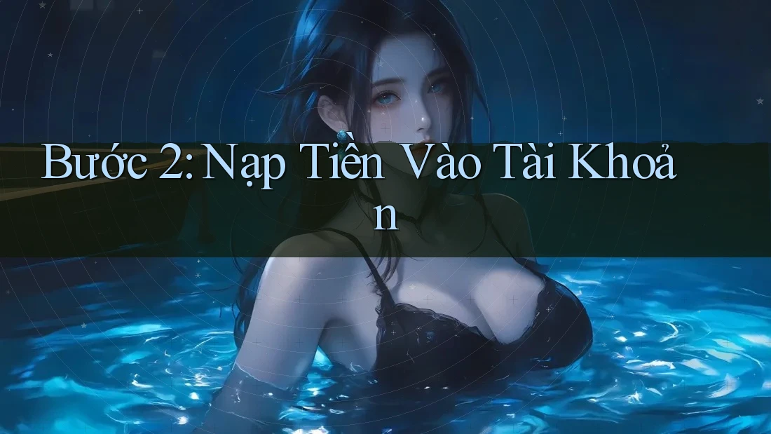Bước 2: Nạp Tiền Vào Tài Khoản Bước 2: Nạp Tiền Vào Tài Khoản