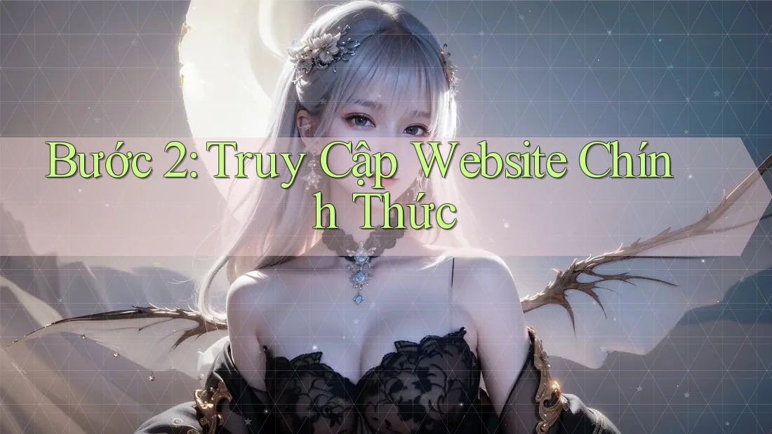 Bước 2: Truy Cập Website Chính Thức Bước 2: Truy Cập Website Chính Thức