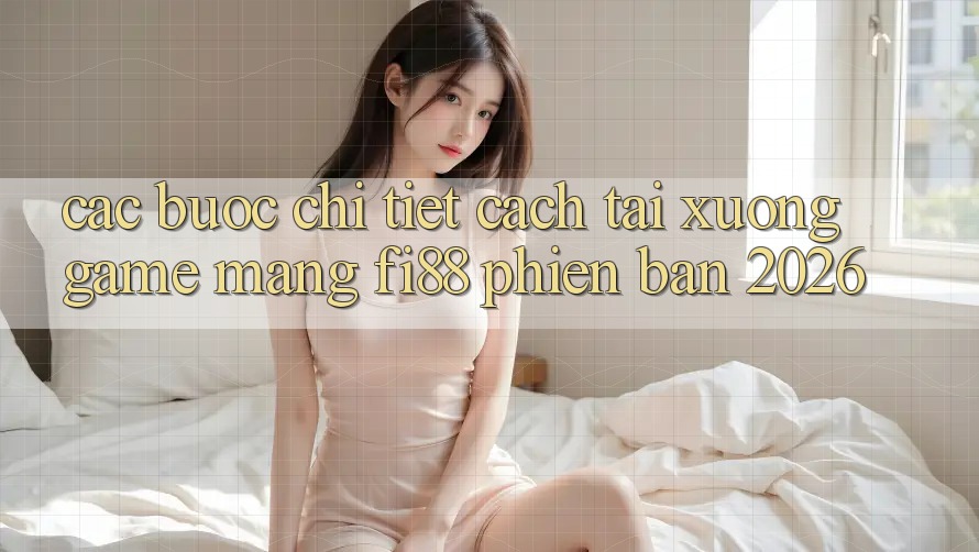 Các bước chi tiết cách tải xuống game mạng Fi88 phiên bản 2026