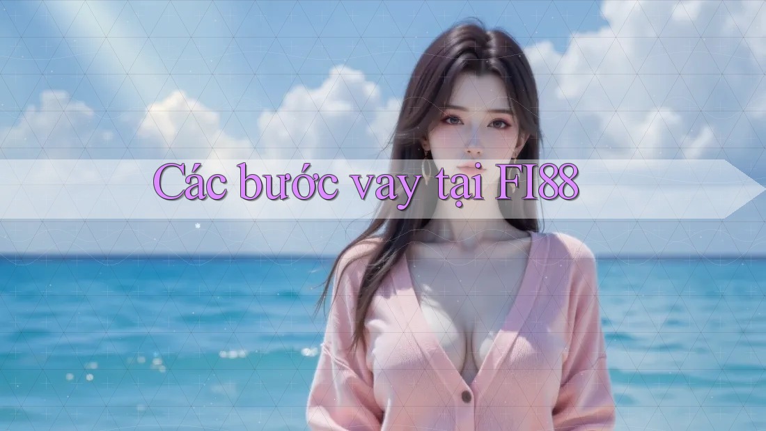 Các bước vay tại FI88 Các bước vay tại FI88