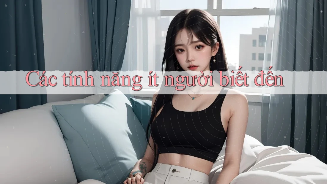 Các tính năng ít người biết đến