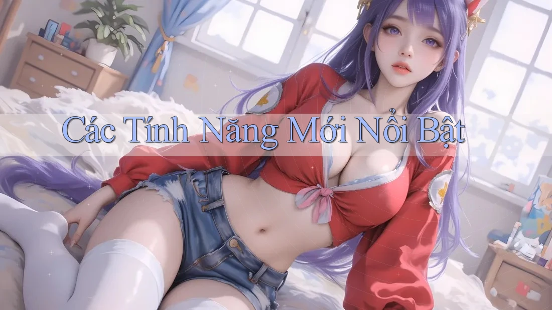 Các Tính Năng Mới Nổi Bật