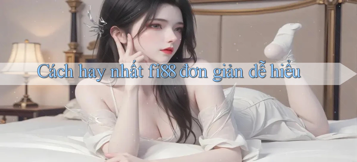cách hay nhất fi88 đơn giản dễ hiểu