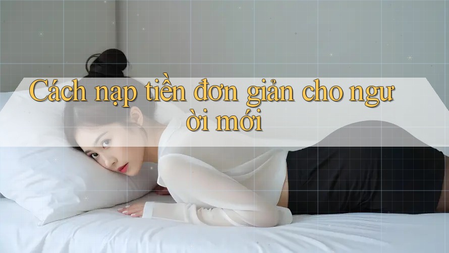 Cách nạp tiền đơn giản cho người mới Cách nạp tiền đơn giản cho người mới
