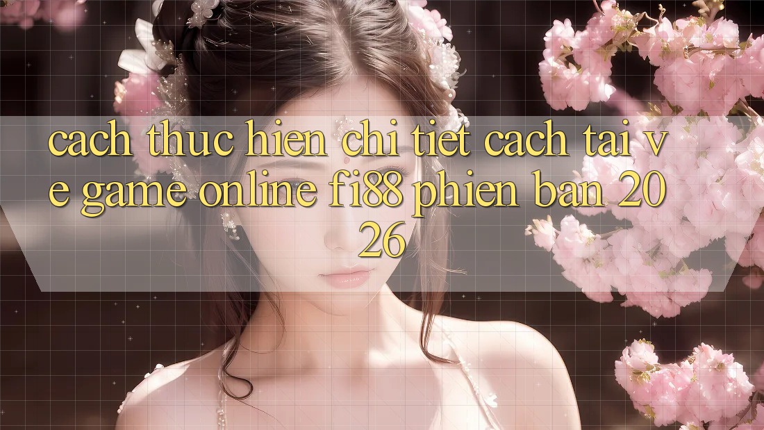 Cách thực hiện chi tiết cách tải về game online Fi88 phiên bản 2026
