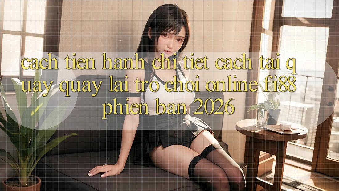 Cách tiến hành chi tiết cách tải quay quay lại trò chơi online Fi88 phiên bản 2026