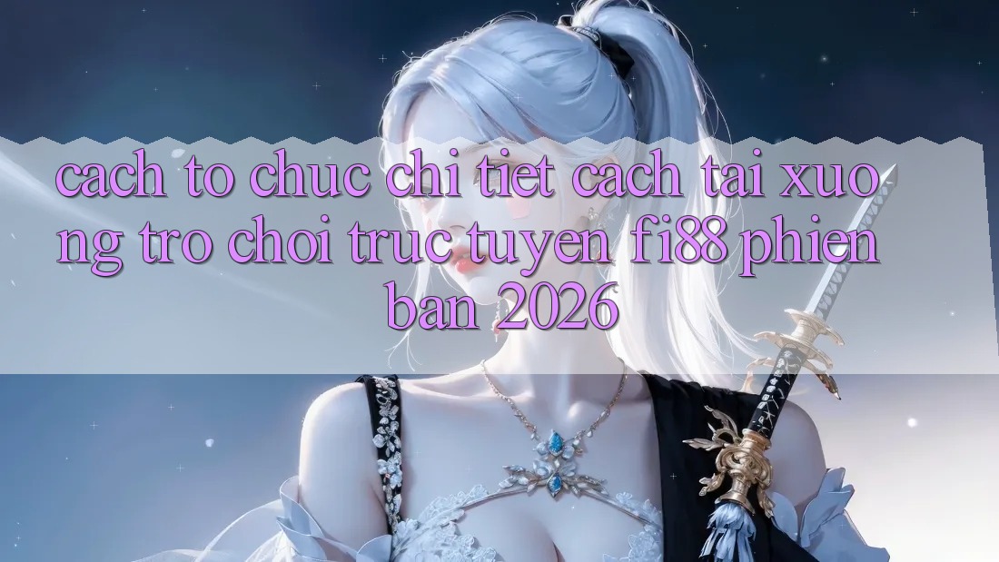 Cách tổ chức chi tiết cách tải xuống trò chơi trực tuyến Fi88 phiên bản 2026