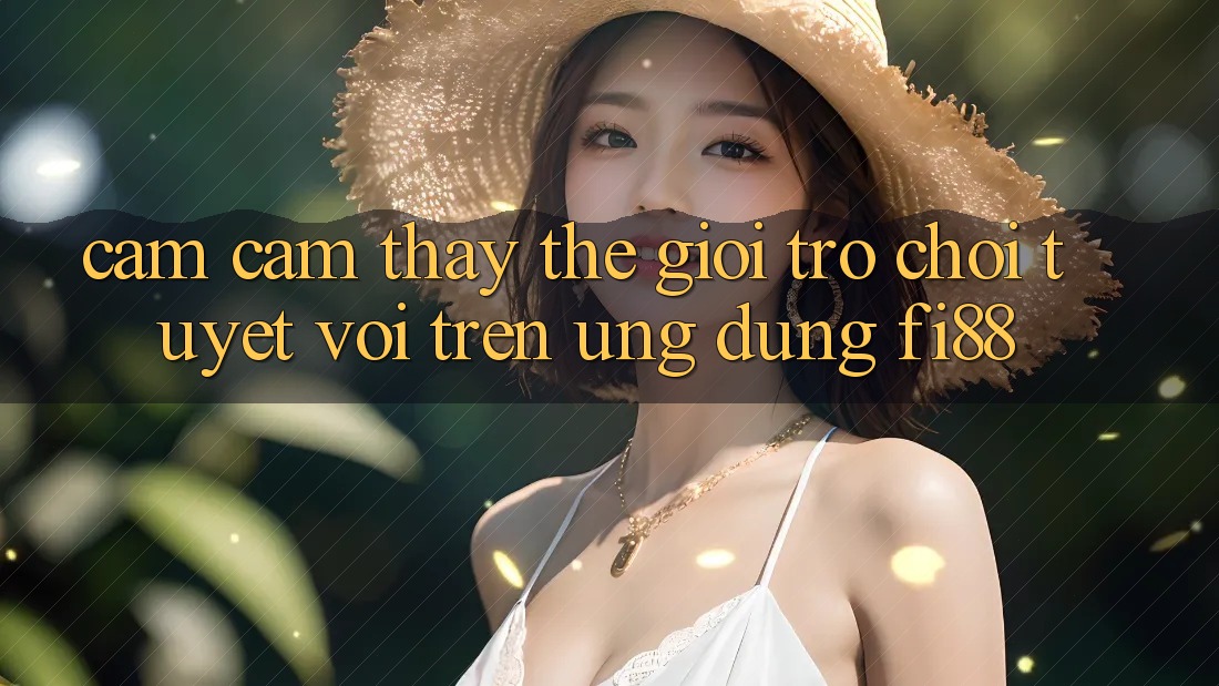 Cảm cảm thấy thế giới trò chơi tuyệt vời trên ứng dụng Fi88 Cảm cảm thấy thế giới trò chơi tuyệt vời trên ứng dụng Fi88