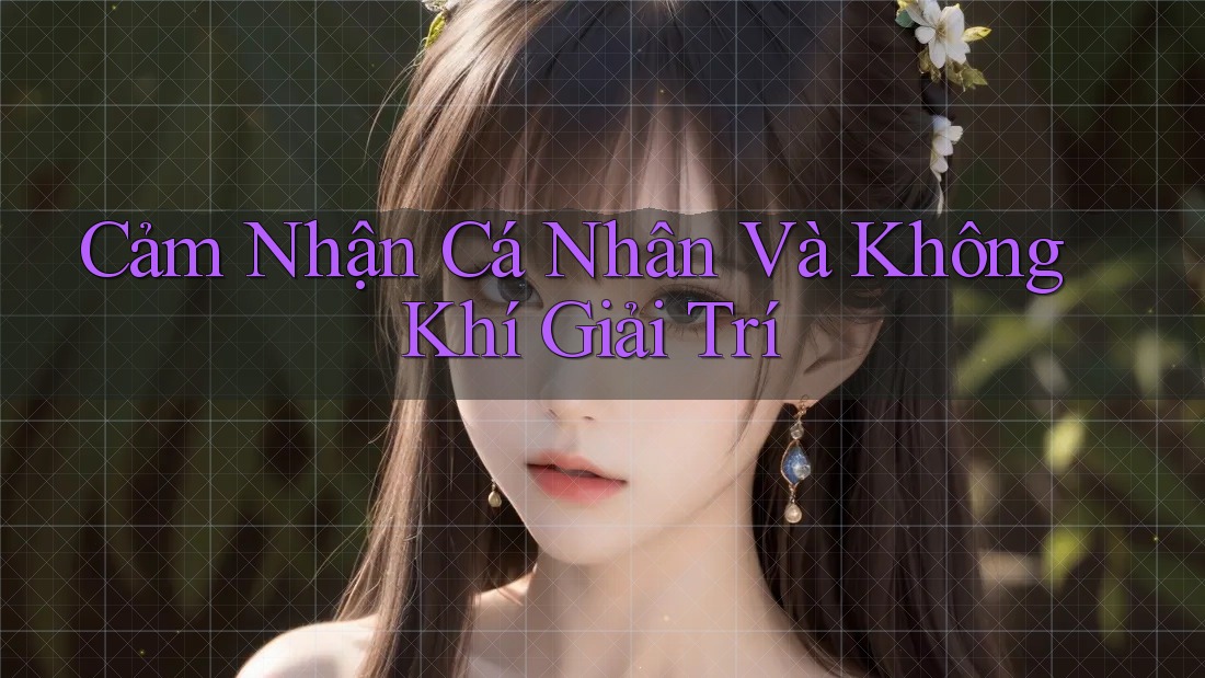 Cảm Nhận Cá Nhân Và Không Khí Giải Trí Cảm Nhận Cá Nhân Và Không Khí Giải Trí