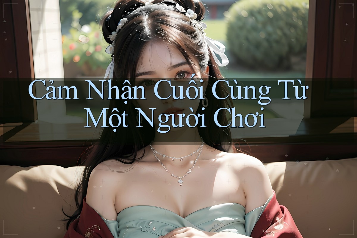 Cảm Nhận Cuối Cùng Từ Một Người Chơi
