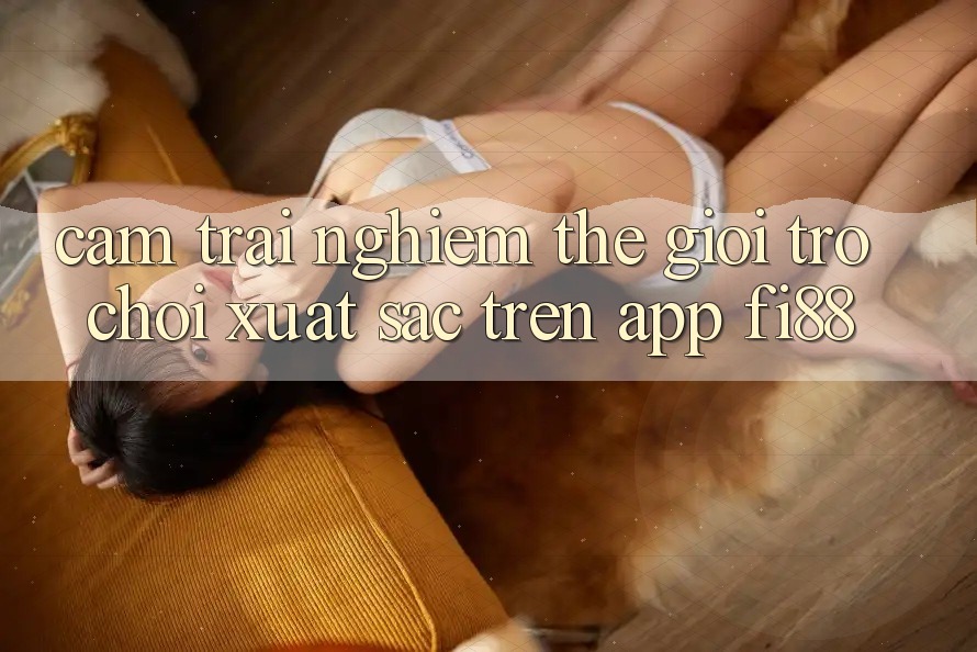 Cảm trải nghiệm thế giới trò chơi xuất sắc trên app Fi88