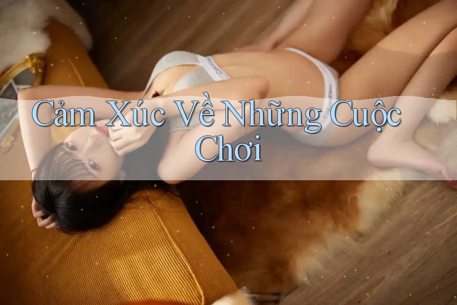 Cảm Xúc Về Những Cuộc Chơi Cảm Xúc Về Những Cuộc Chơi
