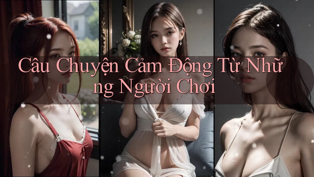 Câu Chuyện Cảm Động Từ Những Người Chơi