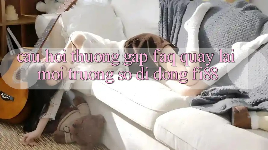 Câu hỏi thường gặp (FAQ) quay lại môi trường số di động Fi88 Câu hỏi thường gặp (FAQ) quay lại môi trường số di động Fi88