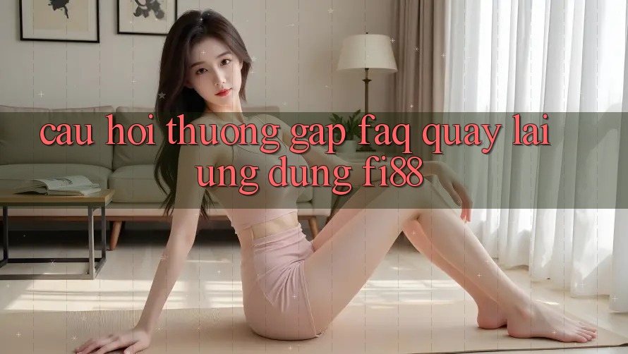 Câu hỏi thường gặp (FAQ) quay lại ứng dụng Fi88 Câu hỏi thường gặp (FAQ) quay lại ứng dụng Fi88