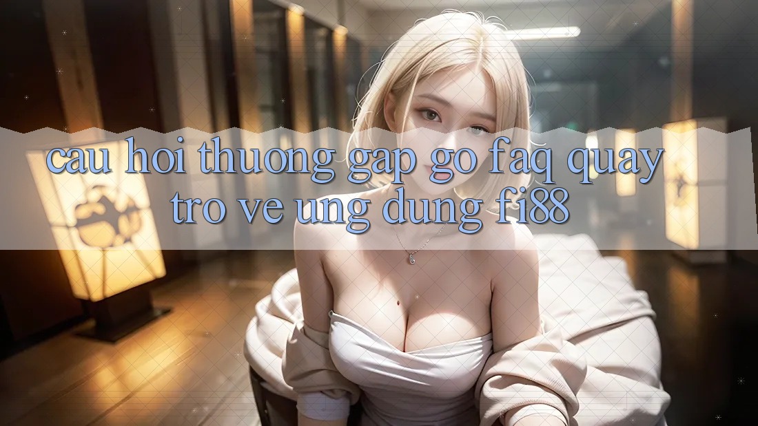 Câu hỏi thường gặp gỡ (FAQ) quay trở về ứng dụng Fi88 Câu hỏi thường gặp gỡ (FAQ) quay trở về ứng dụng Fi88