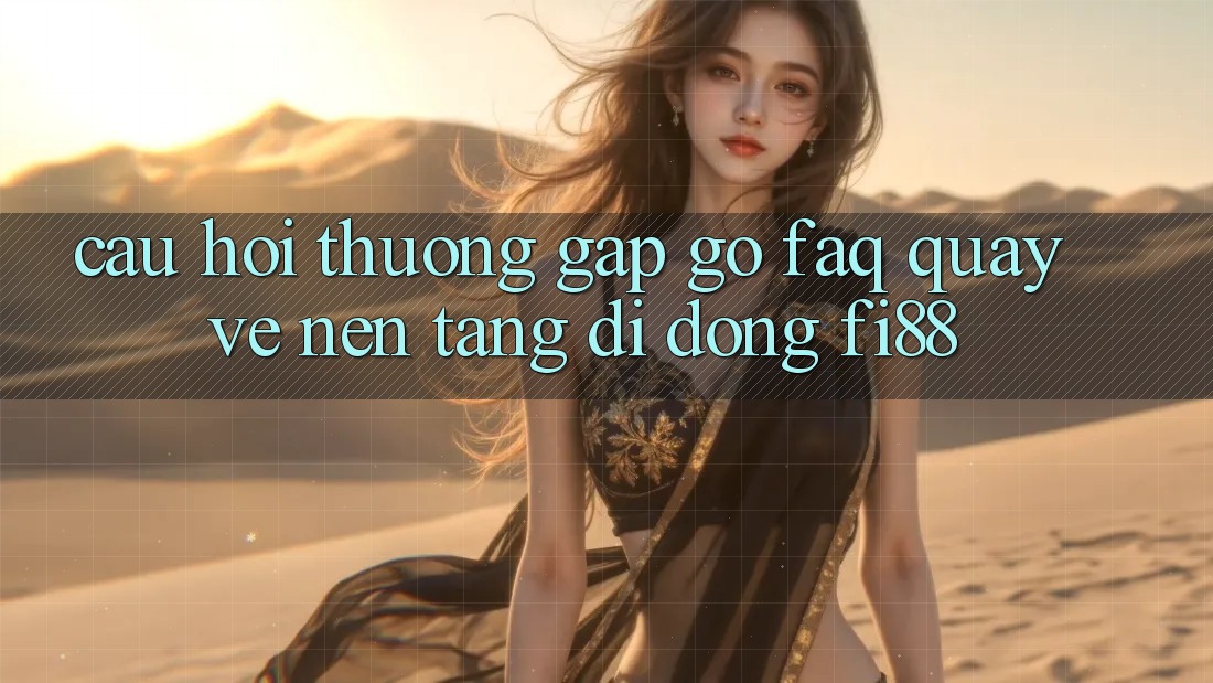 Câu hỏi thường gặp gỡ (FAQ) quay về nền tảng di động Fi88 Câu hỏi thường gặp gỡ (FAQ) quay về nền tảng di động Fi88