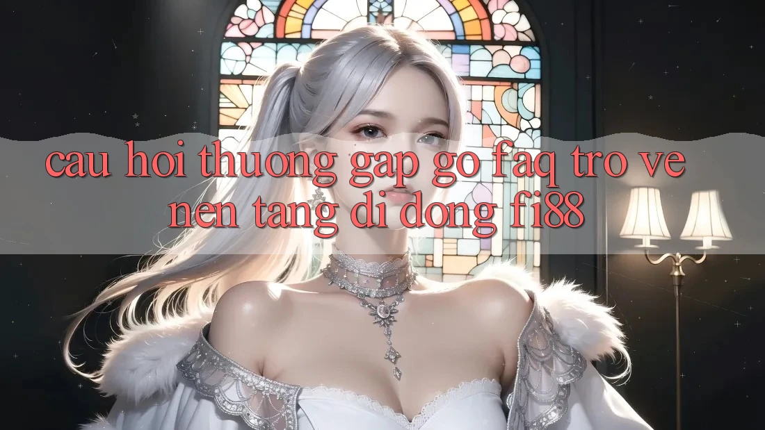 Câu hỏi thường gặp gỡ (FAQ) trở về nền tảng di động Fi88 Câu hỏi thường gặp gỡ (FAQ) trở về nền tảng di động Fi88