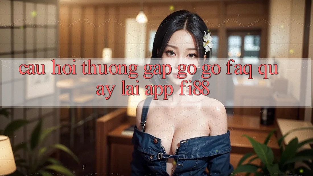 Câu hỏi thường gặp gỡ gỡ (FAQ) quay lại app Fi88 Câu hỏi thường gặp gỡ gỡ (FAQ) quay lại app Fi88