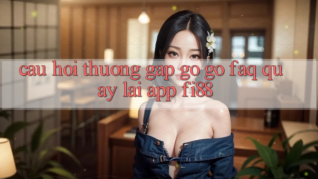 Câu hỏi thường gặp gỡ gỡ (FAQ) quay lại app Fi88