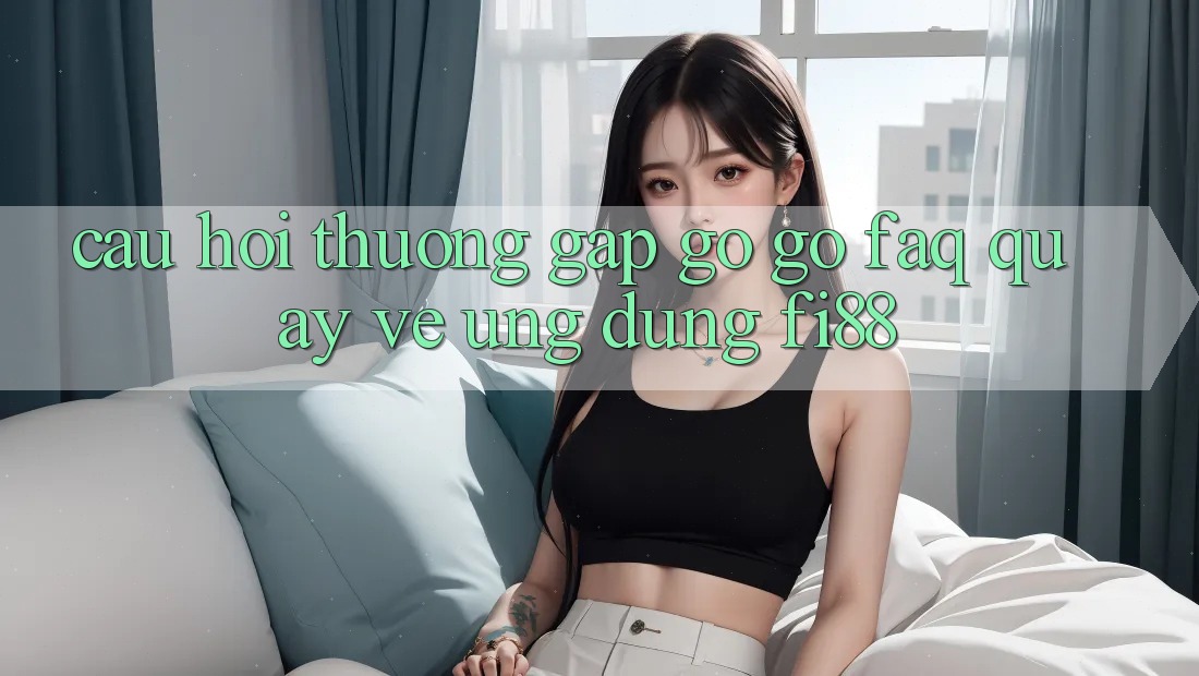 Câu hỏi thường gặp gỡ gỡ (FAQ) quay về ứng dụng Fi88