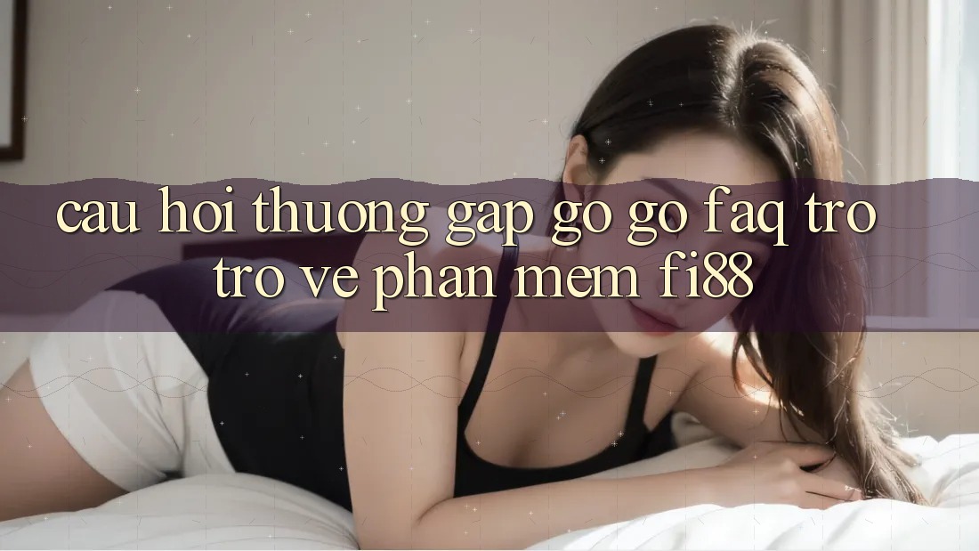 Câu hỏi thường gặp gỡ gỡ (FAQ) trở trở về phần mềm Fi88 Câu hỏi thường gặp gỡ gỡ (FAQ) trở trở về phần mềm Fi88