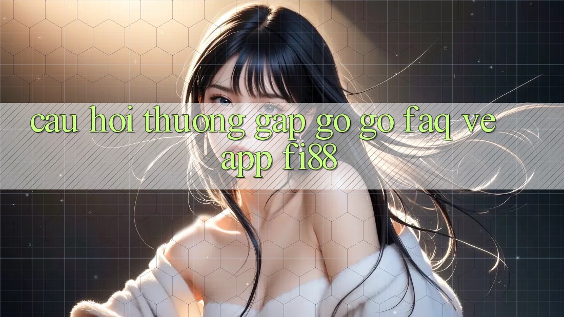 Câu hỏi thường gặp gỡ gỡ (FAQ) về app Fi88