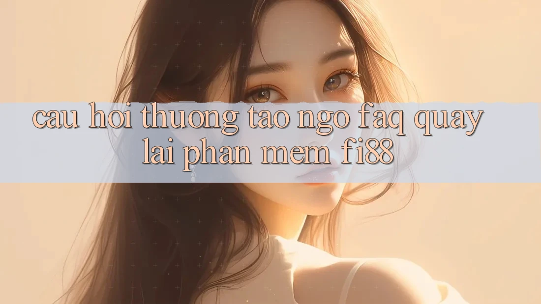 Câu hỏi thường tao ngộ (FAQ) quay lại phần mềm Fi88 Câu hỏi thường tao ngộ (FAQ) quay lại phần mềm Fi88