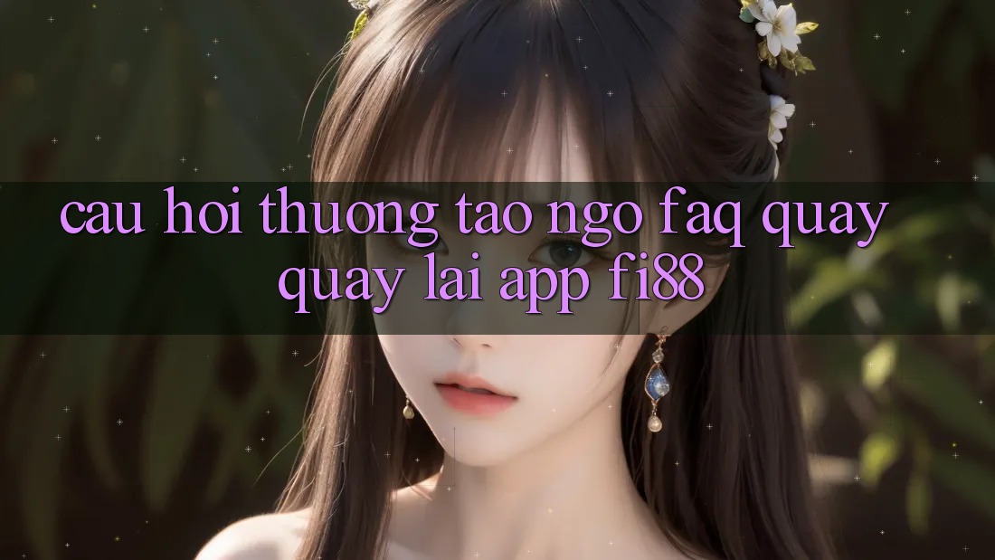 Câu hỏi thường tao ngộ (FAQ) quay quay lại app Fi88