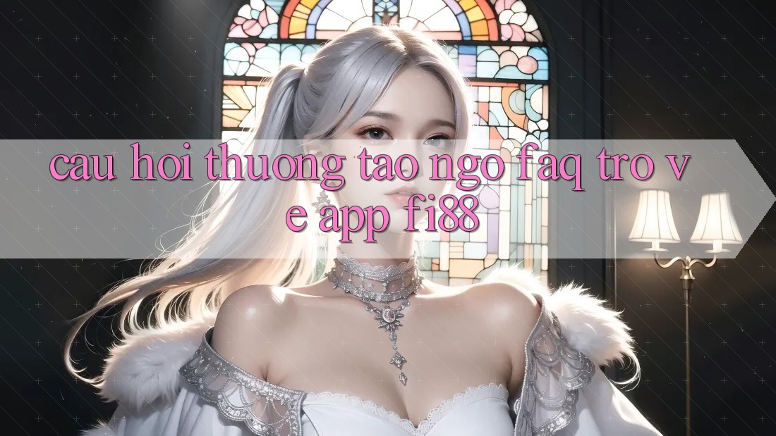 Câu hỏi thường tao ngộ (FAQ) trở về app Fi88 Câu hỏi thường tao ngộ (FAQ) trở về app Fi88