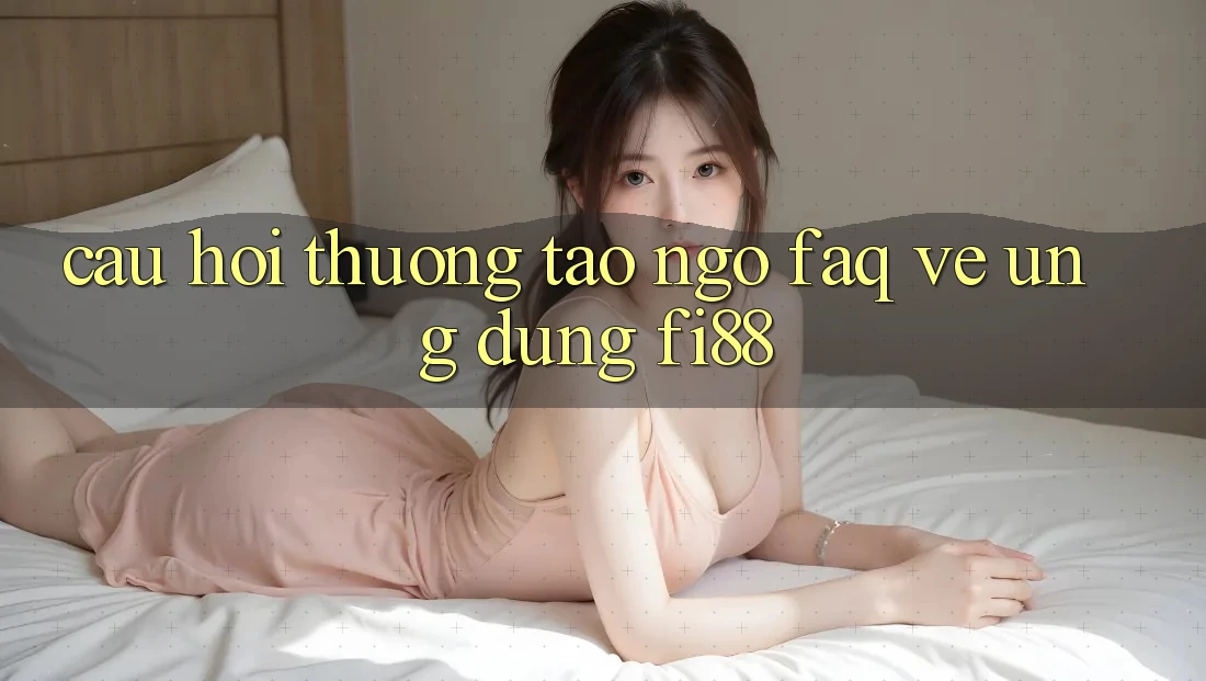 Câu hỏi thường tao ngộ (FAQ) về ứng dụng Fi88 Câu hỏi thường tao ngộ (FAQ) về ứng dụng Fi88