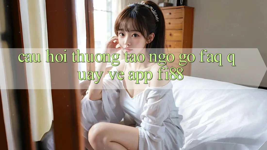 Câu hỏi thường tao ngộ gỡ (FAQ) quay về app Fi88 Câu hỏi thường tao ngộ gỡ (FAQ) quay về app Fi88