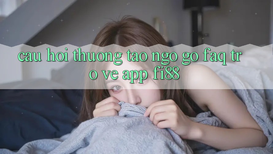 Câu hỏi thường tao ngộ gỡ (FAQ) trở về app Fi88