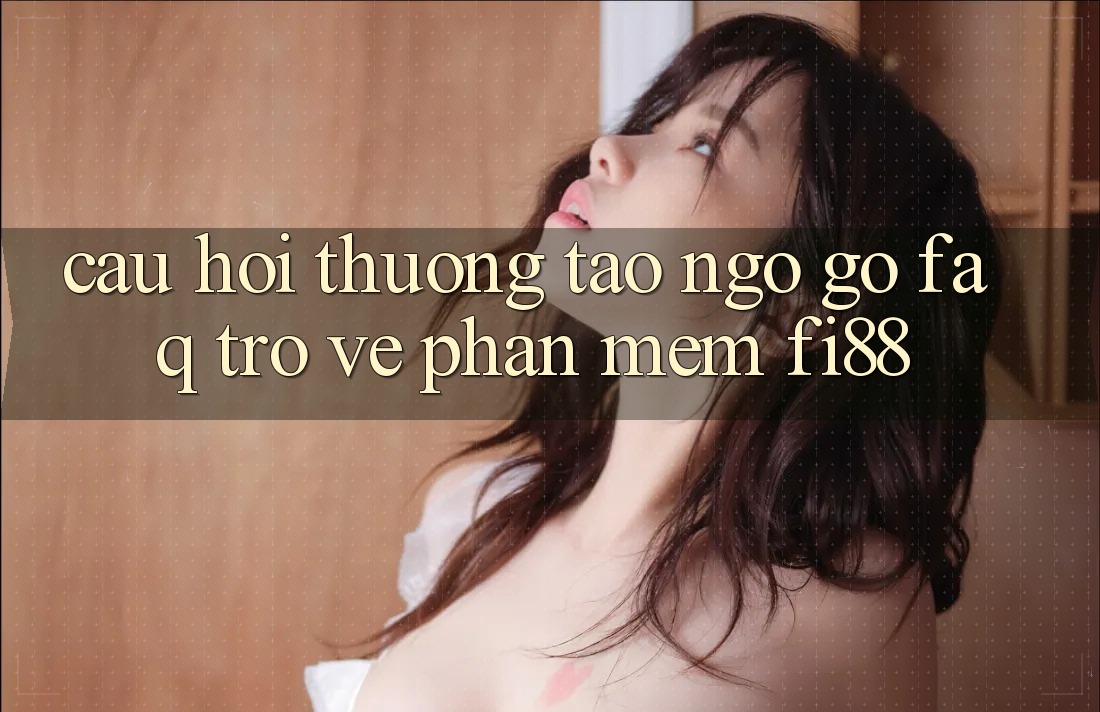 Câu hỏi thường tao ngộ gỡ (FAQ) trở về phần mềm Fi88