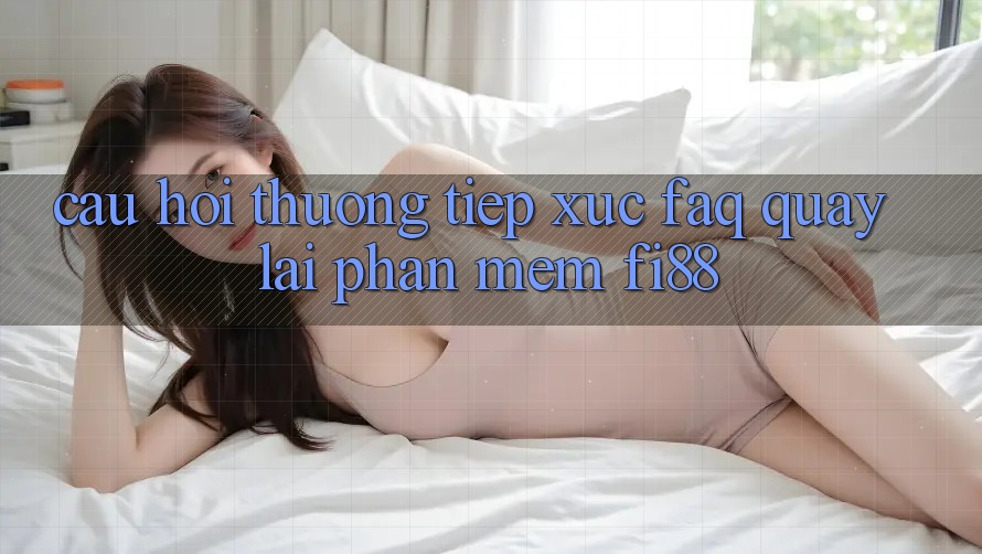 Câu hỏi thường tiếp xúc (FAQ) quay lại phần mềm Fi88 Câu hỏi thường tiếp xúc (FAQ) quay lại phần mềm Fi88