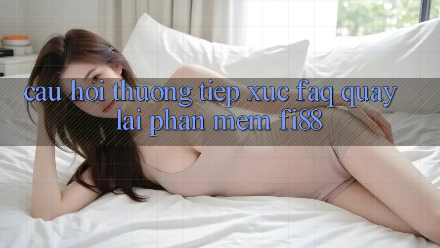 Câu hỏi thường tiếp xúc (FAQ) quay lại phần mềm Fi88 Câu hỏi thường tiếp xúc (FAQ) quay lại phần mềm Fi88
