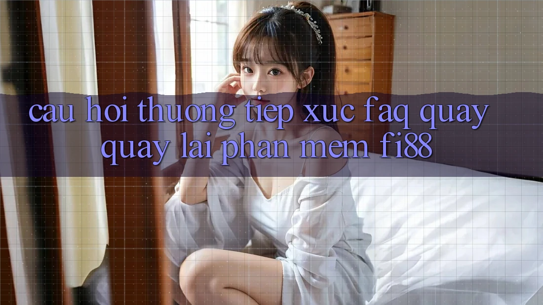 Câu hỏi thường tiếp xúc (FAQ) quay quay lại phần mềm Fi88 Câu hỏi thường tiếp xúc (FAQ) quay quay lại phần mềm Fi88