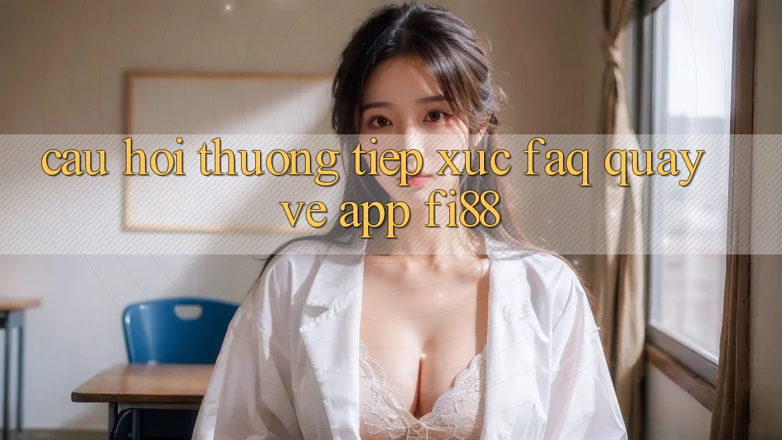 Câu hỏi thường tiếp xúc (FAQ) quay về app Fi88 Câu hỏi thường tiếp xúc (FAQ) quay về app Fi88