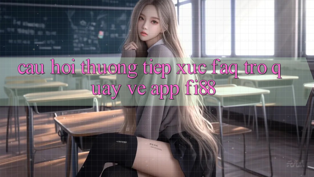 Câu hỏi thường tiếp xúc (FAQ) trở quay về app Fi88 Câu hỏi thường tiếp xúc (FAQ) trở quay về app Fi88