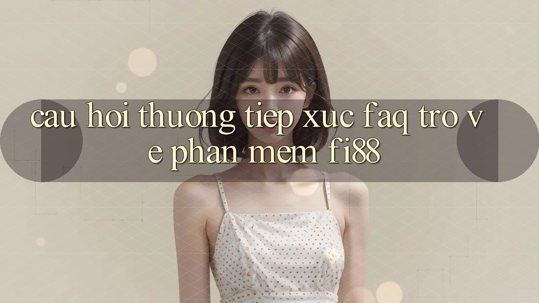 Câu hỏi thường tiếp xúc (FAQ) trở về phần mềm Fi88