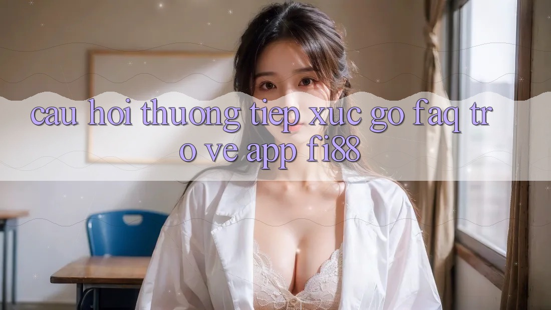 Câu hỏi thường tiếp xúc gỡ (FAQ) trở về app Fi88