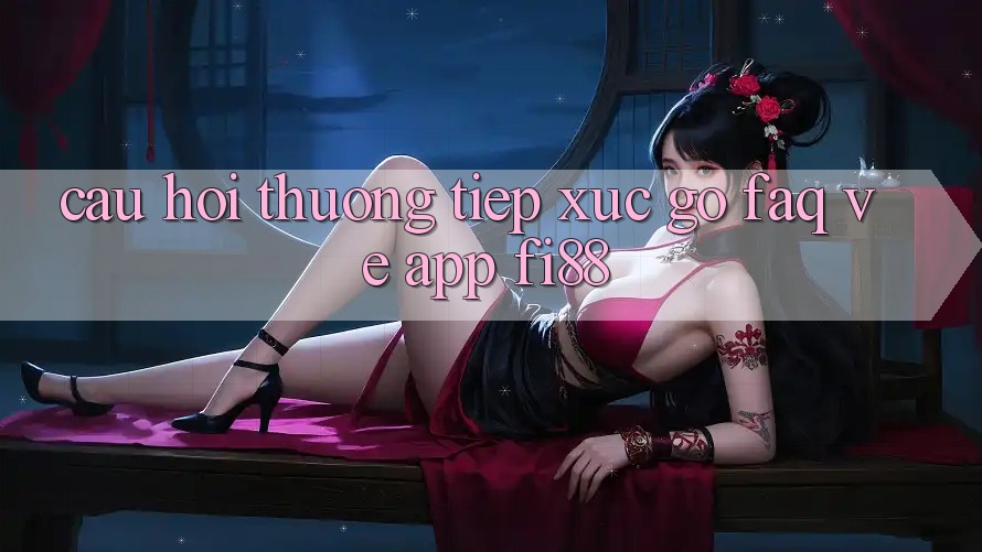 Câu hỏi thường tiếp xúc gỡ (FAQ) về app Fi88 Câu hỏi thường tiếp xúc gỡ (FAQ) về app Fi88